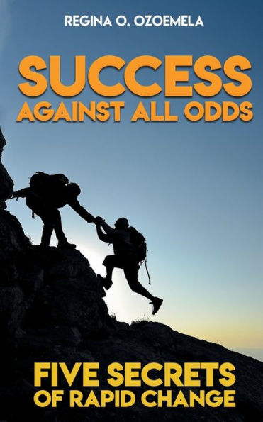 Success Against All Odds : Five Secrets Of Rapid Change
