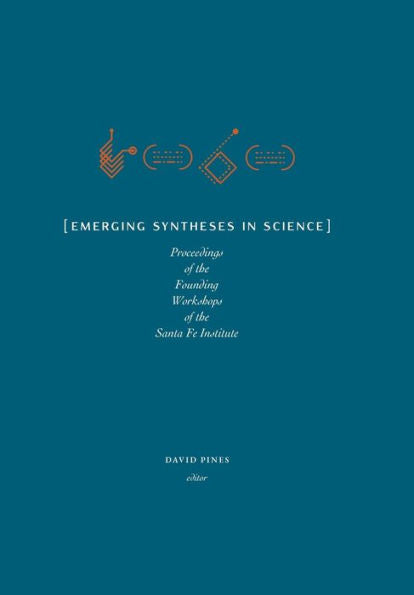 Emerging Syntheses in Science: Proceedings from the Founding Workshops of the Santa Fe Institute (Archive)