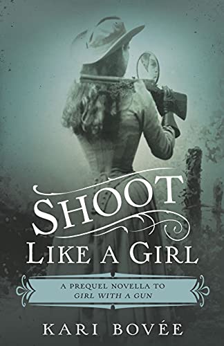 Shoot Like A Girl: A Prequel Novella To Girl With A Gun (Annie Oakley Mystery Series)