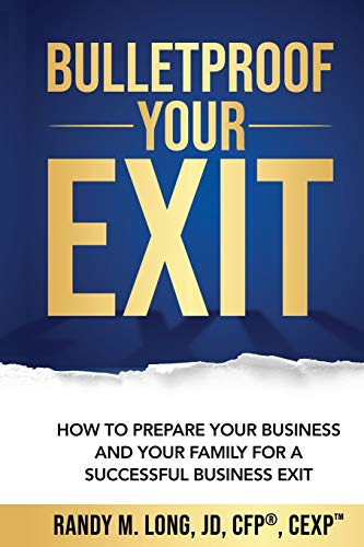 Bulletproof Your Exit : How to Prepare Your Business and Your Family for a Successful Business Exit