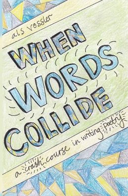 When Words Collide : A Crash Course In Writing Poetry - 9781947955028