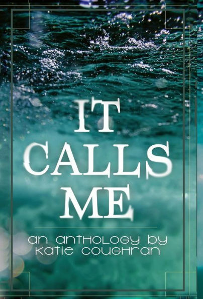 It Calls Me: An Anthology