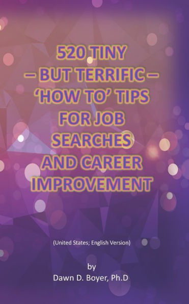 520 TINY � BUT TERRIFIC � �HOW TO� TIPS FOR JOB SEARCHES AND CAREER IMPROVEMENT: United States; English Version