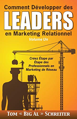 Comment D??velopper Des Leaders en Marketing Relationnel Volume Un : Cr??ez ?ëtape Par ?ëtape Des Professionnels en Marketing de R??seau