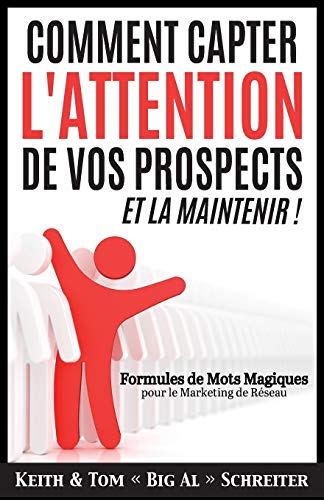 Comment Capter L'Attention de Vos Prospects et La Maintenir ! : Formules de Mots Magiques pour le Marketing de R??seau
