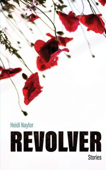 Revolver : Stories By Heidi Naylor