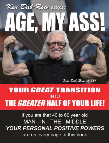 Age My Ass : Your Great Transition Into the Greater Half of Your Life