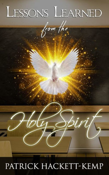Lessons Learned From The Holy Spirit : My Walk With The Holy Spirit And What I Learned Along The Way.