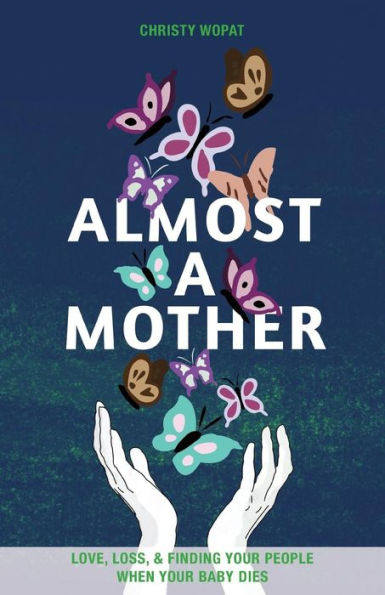 Almost a Mother: Love, Loss, and Finding Your People When Your Baby Dies