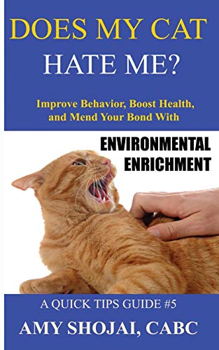 Does My Cat Hate Me?: Improve Behavior, Boost Health, & Mend Your Bond With Environmental Enrichment (A Quick-Tips Guide)