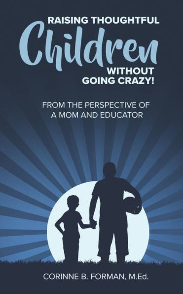 Raising Thoughtful Children Without Going Crazy!: From The Perspective of a Mom and Educator