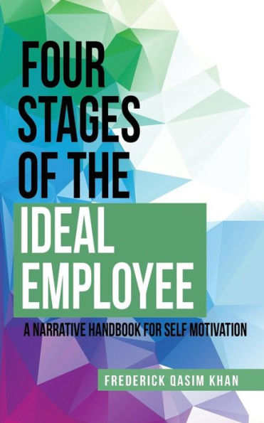 Four Stages of the Ideal Employee: A Narrative Handbook for Self Motivation - 9781948556644