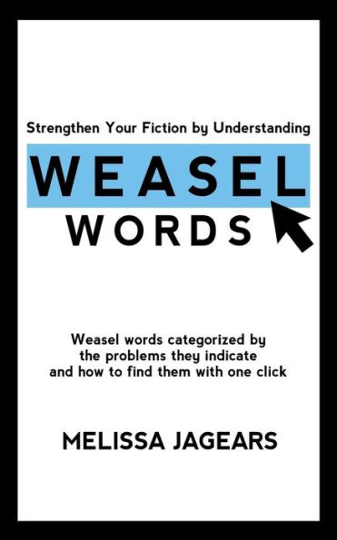 Strengthen Your Fiction By Understanding Weasel Words : Weasel Words Categorized By The Problems They Indicate And How To Find Them With One Click