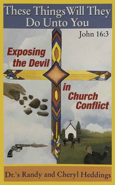 These Things Will They Do Unto You : Exposing The Devil In Church Conflict