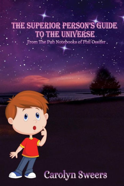 The Superior Person's Guide To The Universe : From The Pub Notebooks Of Phil Ossifer