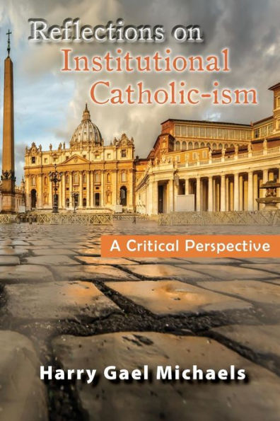 Reflections On Institutional Catholic-Ism : A Critical Perspective