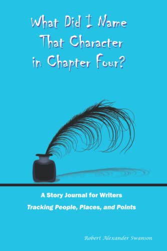 What Did I Name That Character In Chapter Four?: A Story Journal For Writers
