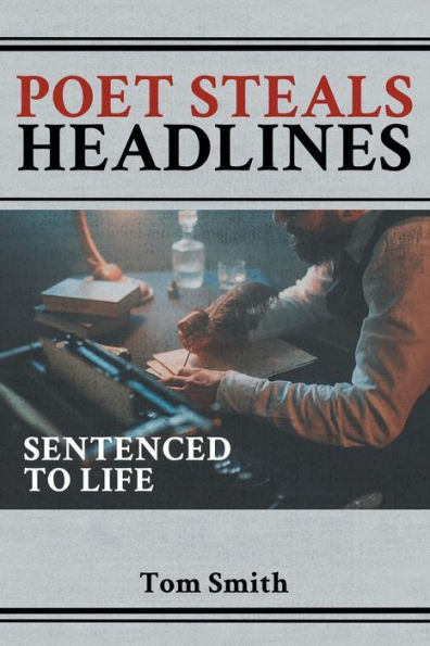 Poet Steals Headlines : Sentence To Life - 9781948864671