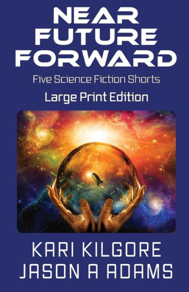 Near Future Forward : Five Science Fiction Shorts