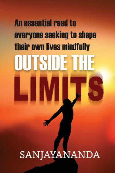 Outside The Limits : An Essential Read To Everyone Seeking To Shape Their Own Lives Mindfully