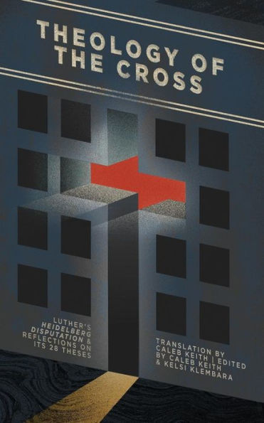 Theology Of The Cross : Luther's Heidelberg Disputation & Reflections On Its 28 Theses