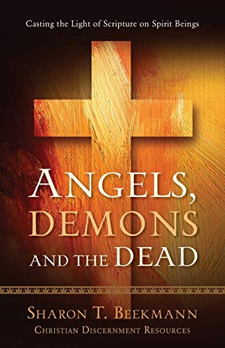 Angels, Demons & the Dead : Casting the Light of Scripture on Spirit Beings