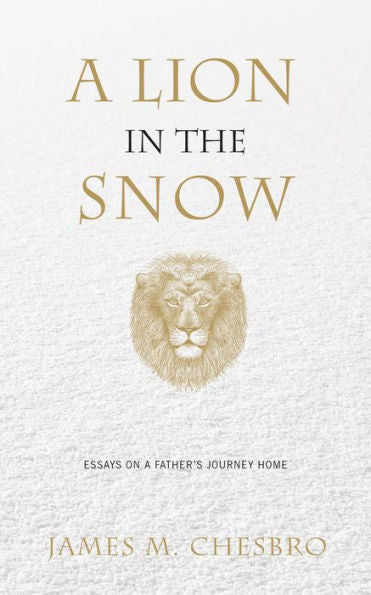 Un león en la nieve: ensayos sobre el viaje de un padre a casa