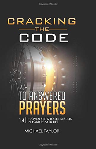 Cracking the Code to Answered Prayers : 14 Proven Steps to See Results in Your Prayer Life