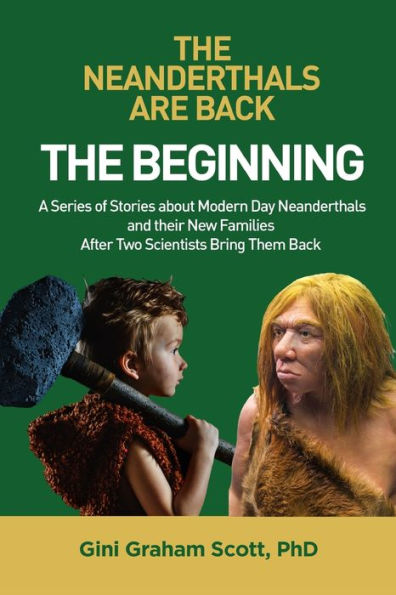 The Neanderthals Are Back : The Beginning: A Series Of Stories About Modern Day Neanderthals And Their New Families After Two Scientists Bring Them Back - 9781949537253
