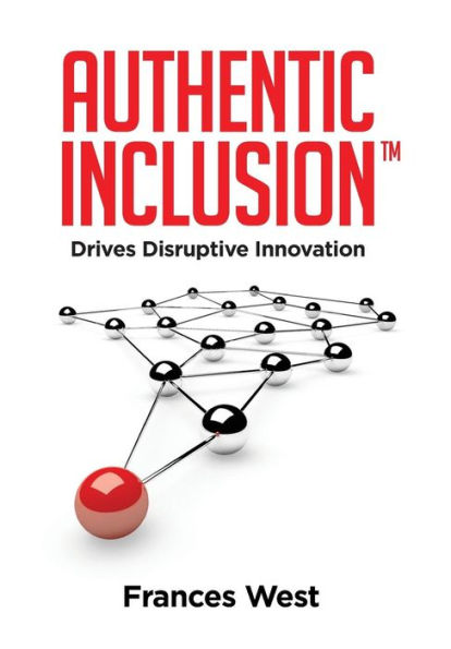 Authentic Inclusion�: Drives Disruptive Innovation