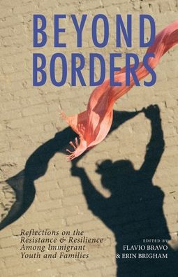 Beyond Borders: Reflections on the Resistance & Resilience Among Immigrant Youth and Families (The Lane Center Series)