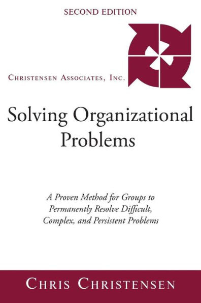 Solving Organizational Problems : A Proven Method For Groups To Permanently Resolve Difficult, Complex, And Persistent Problems