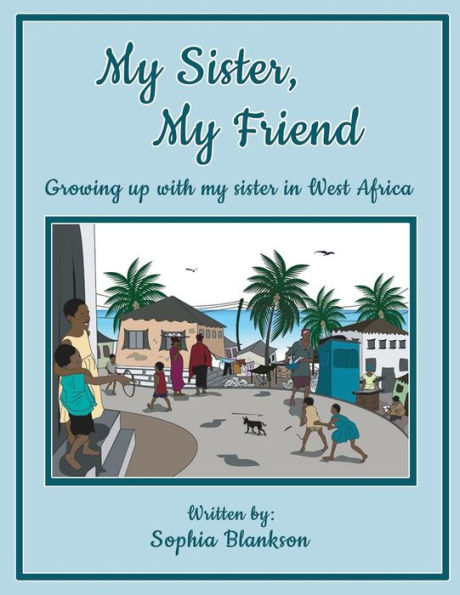 My Sister, My Friend : Growing Up With My Sister In West Africa