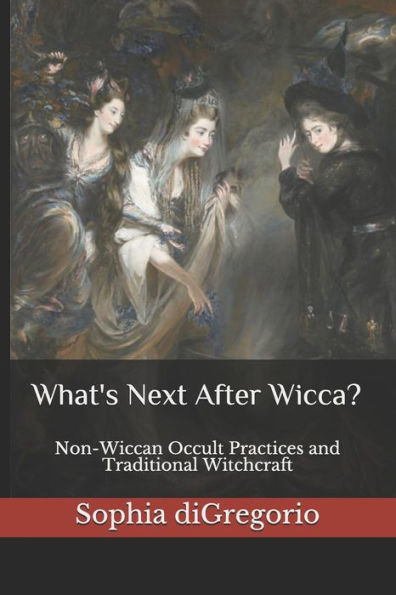 What's Next After Wicca? : Non-Wiccan Occult Practices And Traditional Witchcraft