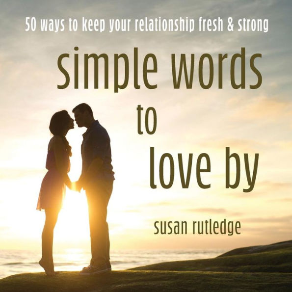 Simple Words To Love By : 50 Ways To Keep Your Relationship Fresh And Strong - 9781950019083