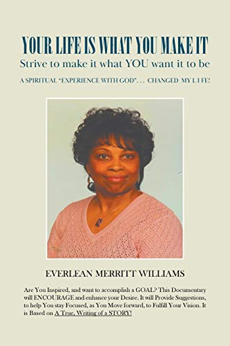 Your Life Is What You Make It: Strive to make it what you want it to be.