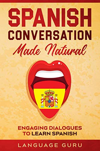 Spanish Conversation Made Natural : Engaging Dialogues to Learn Spanish