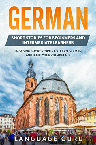 German Short Stories For Beginners And Intermediate Learners : Engaging Short Stories To Learn German And Build Your Vocabulary (2Nd Edition)