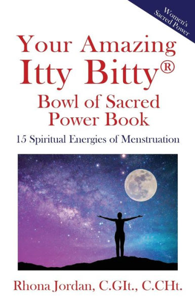 Your Amazing Itty Bitty(R) Bowl Of Sacred Power Book : 15 Spiritual Energies Of Menstruation