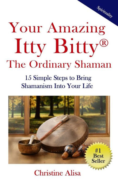 Your Amazing Itty Bitty(R) The Ordinary Shaman: 15 Simple Steps To Bring Shamanism Into Your Life