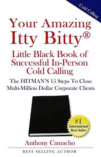 Your Amazing Itty Bitty??? Little Black Book of Successful In-Person Cold Calling: The HITMAN???S 15 Steps To Close Multi-Million Dollar Corporate Clients