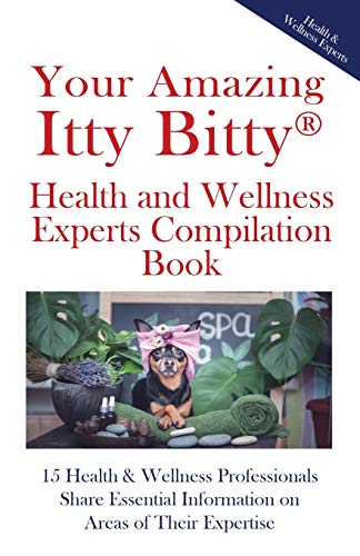 Your Amazing Itty?? Bitty Health and Wellness Experts Book: 15 Health & Wellness Professionals Share Essential Information on Areas of Their Expertise