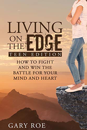 Living On The Edge: How To Fight And Win The Battle For Your Mind And Heart (Teen Edition)