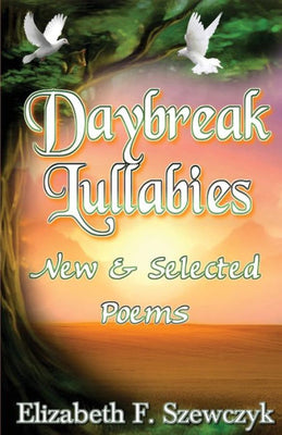 Daybreak Lullabies: New and Selected Poems by Elizabeth Szewczyk