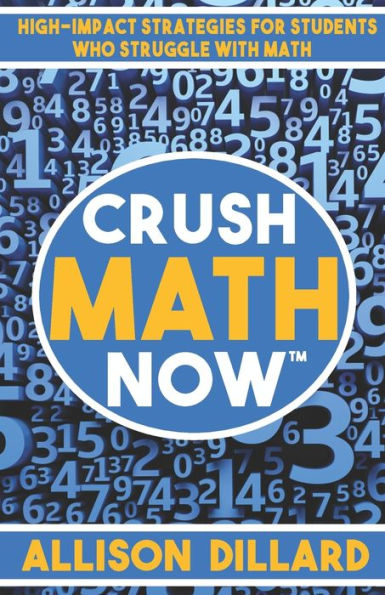 Crush Math Now: High-Impact Strategies for Students Who Struggle with Math (Crush Now)