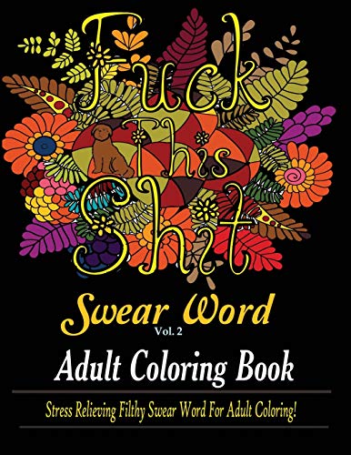 Swear Word (Fuck This Shit) : Adult Coloring Book: Stress Relieving Filthy Swear Word for Adult Coloring