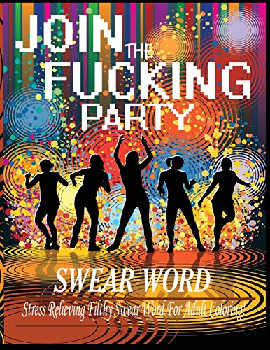Swear Word (Join The Fucking Party) : An Adult Coloring Book Featuring Hilarious & Filthy Party Swear Words