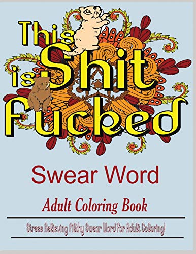 Swear Word (This Shit is Fucked) : Stress Relieving Filthy Swear Word for Adult Coloring