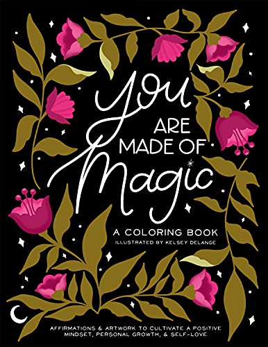 You Are Made Of Magic: A Coloring Book With Affirmations And Artwork To Cultivate A Positive Mindset, Personal Growth, And Self-Love