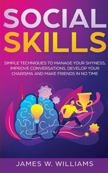 Social Skills : Simple Techniques To Manage Your Shyness, Improve Conversations, Develop Your Charisma And Make Friends In No Time - 9781951030957